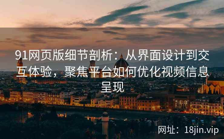 91网页版细节剖析：从界面设计到交互体验，聚焦平台如何优化视频信息呈现