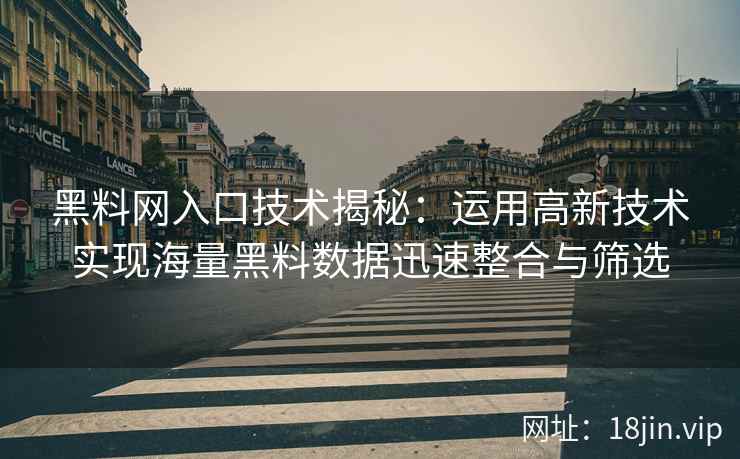 黑料网入口技术揭秘：运用高新技术实现海量黑料数据迅速整合与筛选