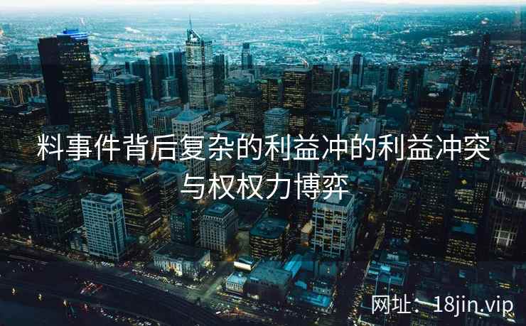 料事件背后复杂的利益冲的利益冲突与权权力博弈