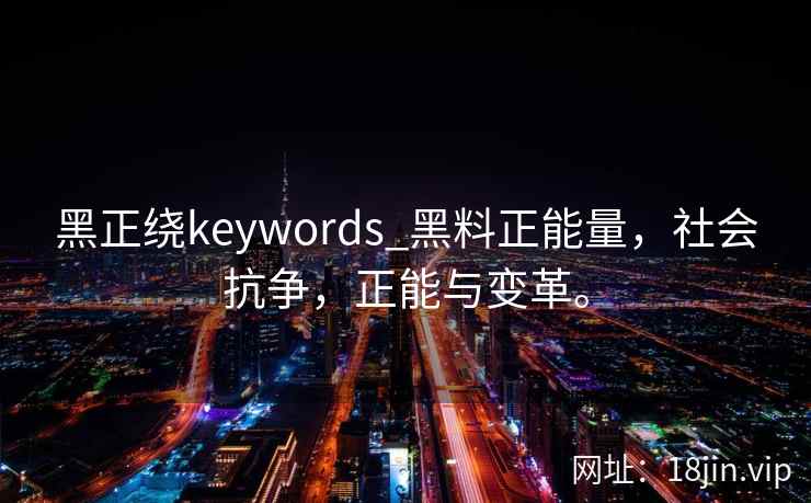 黑正绕keywords_黑料正能量，社会抗争，正能与变革。